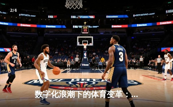 数字化浪潮下的体育变革：数据、沉浸与社交如何重塑观赛体验 - 2