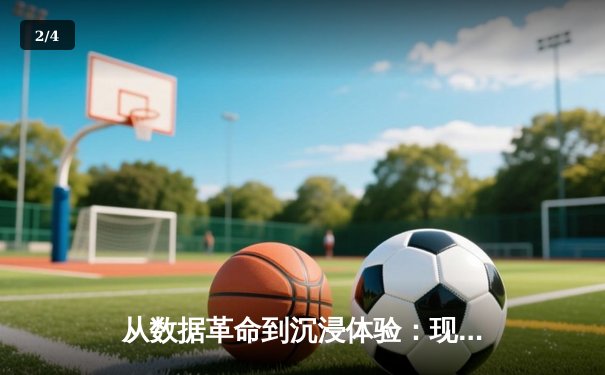 从数据革命到沉浸体验：现代体育新闻的范式转移与未来竞技 - 2