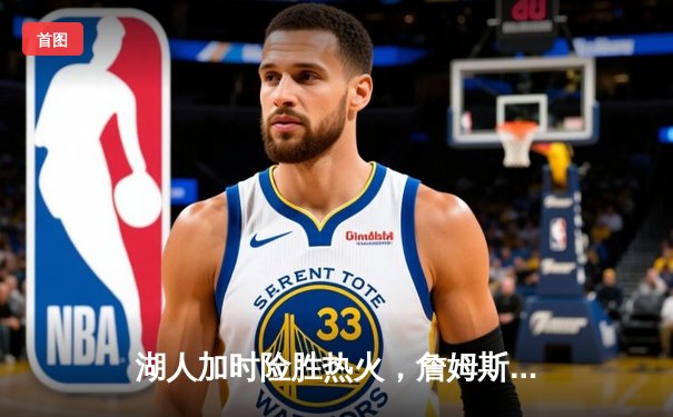 湖人加时险胜热火，詹姆斯砍三双创历史纪录