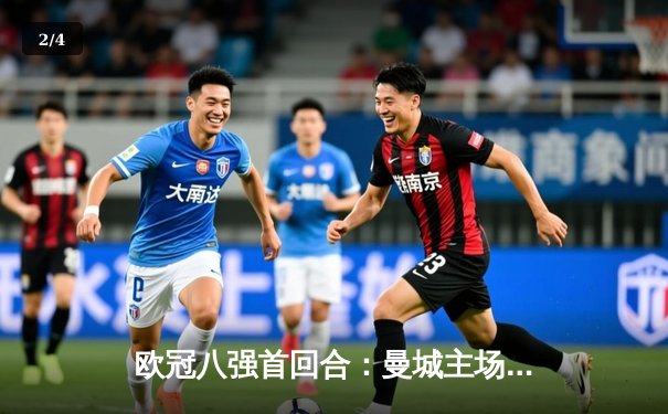 欧冠八强首回合：曼城主场3-2险胜拜仁，哈兰德双响闪耀伊蒂哈德 - 2