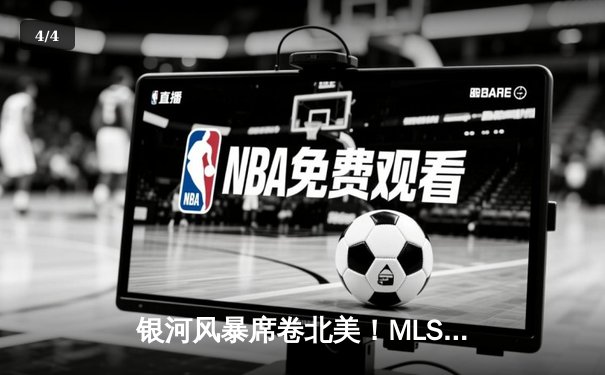 银河风暴席卷北美！MLS季后赛决赛上演史诗级逆转，洛杉矶银河绝杀卫冕冠军哥伦布机员 - 4