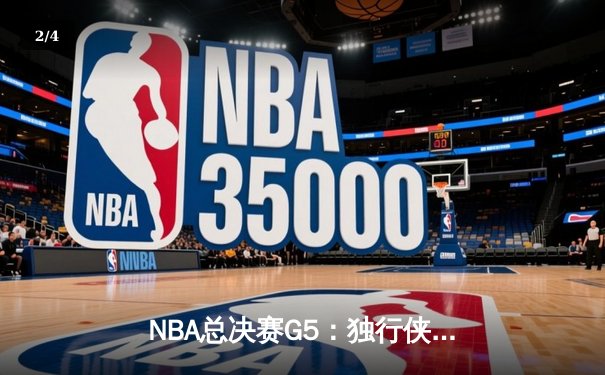 NBA总决赛G5：独行侠惊天逆转夺赛点，东契奇三双闪耀主场 - 2