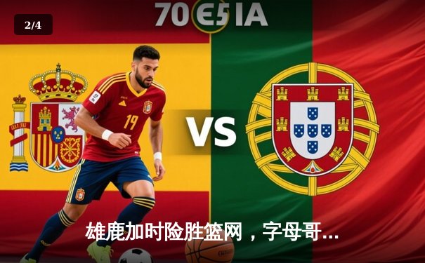 雄鹿加时险胜篮网，字母哥44分主宰关键时刻 - 2