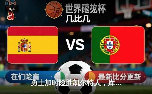 勇士加时险胜凯尔特人，库里狂砍43分率队捍卫主场 - 4