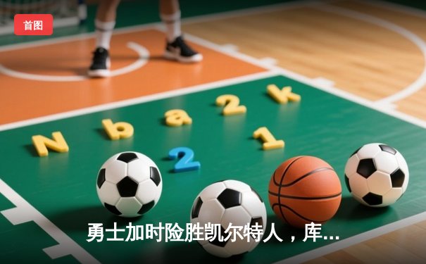 勇士加时险胜凯尔特人，库里43分创总决赛三分新纪录