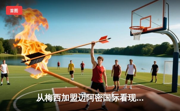 从梅西加盟迈阿密国际看现代足球的资本迁徙与商业重构