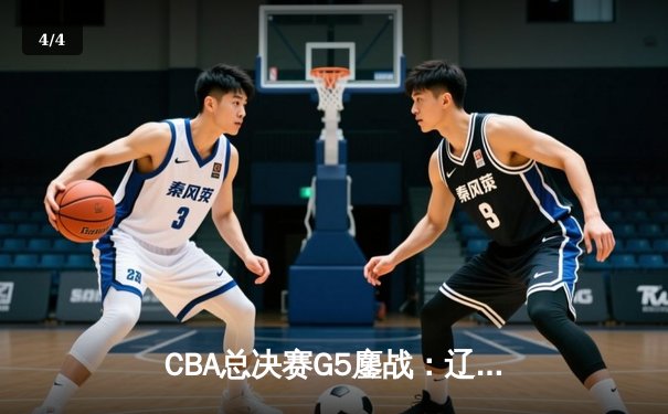 CBA总决赛G5鏖战：辽宁本钢加时险胜广东宏远 成功卫冕总冠军 - 4