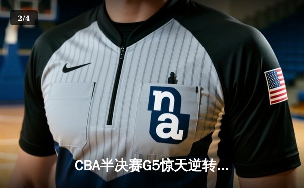 CBA半决赛G5惊天逆转！辽宁本钢加时险胜广东宏远晋级总决赛 - 2