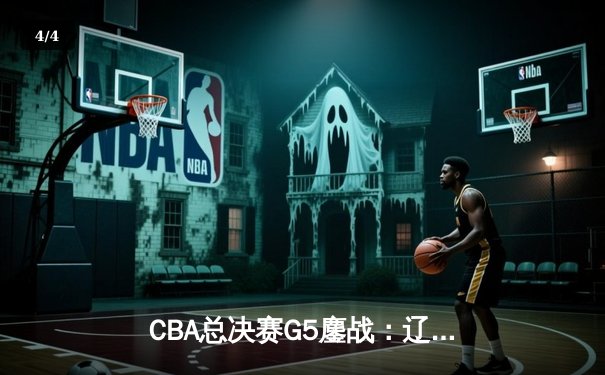 CBA总决赛G5鏖战：辽宁本钢加时险胜广东宏远 成功卫冕总冠军 - 4