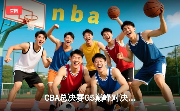 CBA总决赛G5巅峰对决：辽宁本钢加时险胜广东宏远实现三连冠