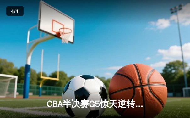 CBA半决赛G5惊天逆转！辽宁本钢加时险胜广东宏远晋级总决赛 - 4