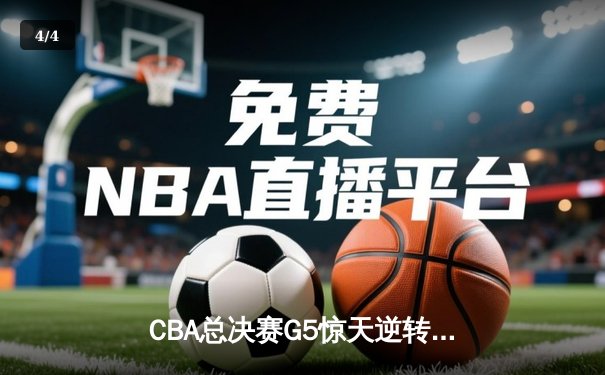 CBA总决赛G5惊天逆转！辽宁本钢加时险胜广东宏远夺队史第三冠 - 4